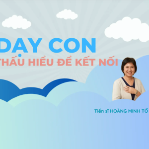 Dạy con 1 – thấu hiểu để kết nối